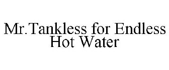 MR.TANKLESS FOR ENDLESS HOT WATER