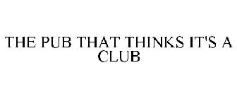 THE PUB THAT THINKS IT'S A CLUB