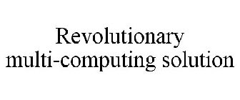 REVOLUTIONARY MULTI-COMPUTING SOLUTION