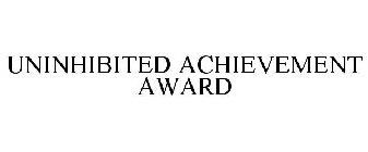 UNINHIBITED ACHIEVEMENT AWARD