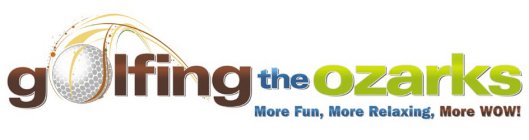 GOLFING THE OZARKS MORE FUN, MORE RELAXING, MORE WOW!