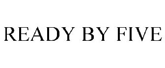READY BY FIVE
