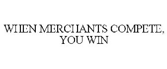 WHEN MERCHANTS COMPETE, YOU WIN