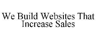 WE BUILD WEBSITES THAT INCREASE SALES