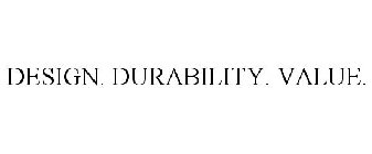 DESIGN. DURABILITY. VALUE.