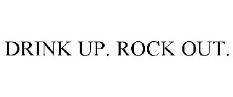 DRINK UP. ROCK OUT.