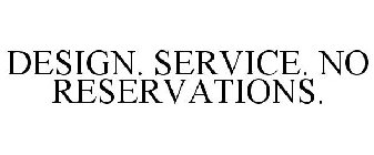 DESIGN. SERVICE. NO RESERVATIONS.