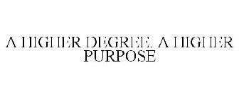 A HIGHER DEGREE. A HIGHER PURPOSE