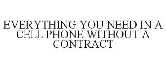 EVERYTHING YOU NEED IN A CELL PHONE WITHOUT A CONTRACT