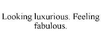 LOOKING LUXURIOUS. FEELING FABULOUS.