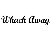 WHACK AWAY