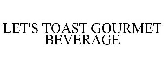 LET'S TOAST GOURMET BEVERAGE