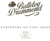 BULLDOG DRUMMOND PURVEYORS OF FINE IDEAS SINCE 1997