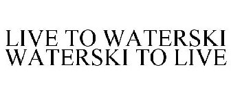 LIVE TO WATERSKI WATERSKI TO LIVE