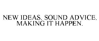 NEW IDEAS. SOUND ADVICE. MAKING IT HAPPEN.