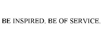 BE INSPIRED. BE OF SERVICE.