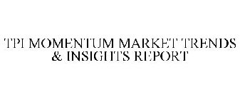 TPI MOMENTUM MARKET TRENDS & INSIGHTS REPORT