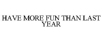 HAVE MORE FUN THAN LAST YEAR