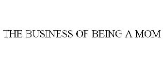 THE BUSINESS OF BEING A MOM