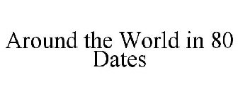 AROUND THE WORLD IN 80 DATES