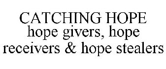 CATCHING HOPE HOPE GIVERS, HOPE RECEIVERS & HOPE STEALERS