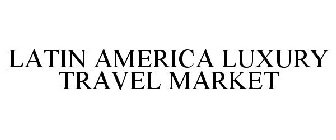 LATIN AMERICA LUXURY TRAVEL MARKET