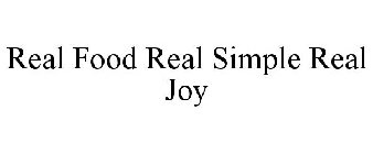 REAL FOOD REAL SIMPLE REAL JOY