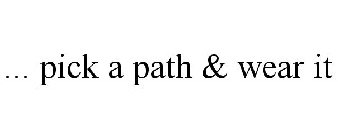 ... PICK A PATH & WEAR IT