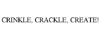 CRINKLE, CRACKLE, CREATE!