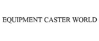 EQUIPMENT CASTER WORLD