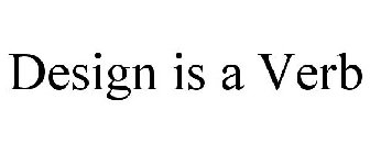 DESIGN IS A VERB