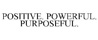 POSITIVE. POWERFUL. PURPOSEFUL.