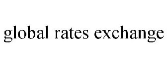 GLOBAL RATES EXCHANGE