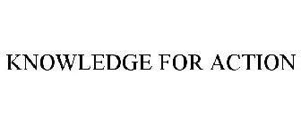 KNOWLEDGE FOR ACTION