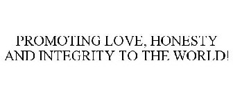PROMOTING LOVE, HONESTY AND INTEGRITY TO THE WORLD!
