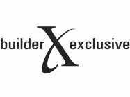 BUILDER X EXCLUSIVE