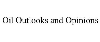 OIL OUTLOOKS AND OPINIONS
