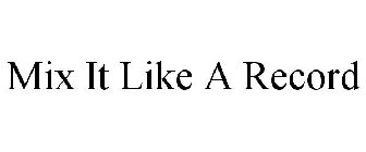 MIX IT LIKE A RECORD