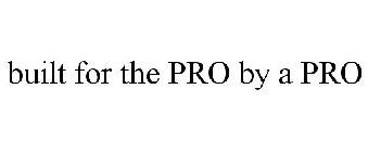 BUILT FOR THE PRO BY A PRO