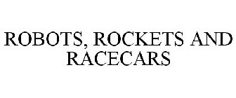 ROBOTS, ROCKETS AND RACECARS