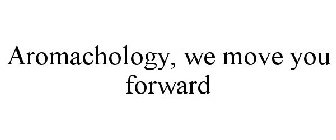 AROMACHOLOGY, WE MOVE YOU FORWARD