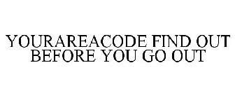 YOURAREACODE FIND OUT BEFORE YOU GO OUT