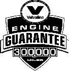 V VALVOLINE ENGINE GUARANTEE 300,000 MILES