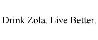 DRINK ZOLA. LIVE BETTER.