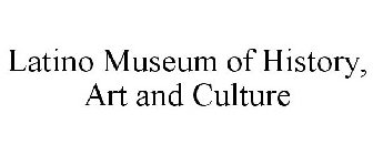 LATINO MUSEUM OF HISTORY, ART AND CULTURE