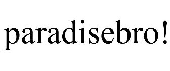 PARADISEBRO!