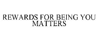 REWARDS FOR BEING YOU MATTERS