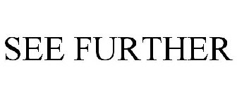 SEE FURTHER