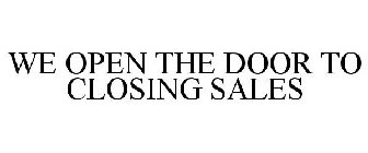 WE OPEN THE DOOR TO CLOSING SALES