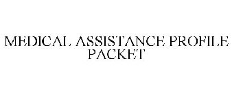 MEDICAL ASSISTANCE PROFILE PACKET